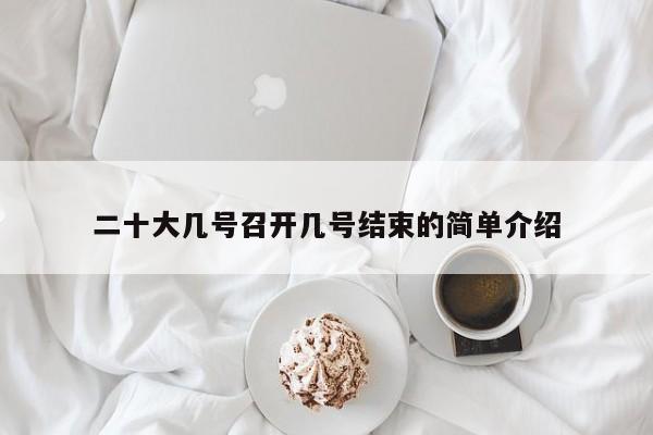 二十大幾號召開幾號結(jié)束的簡單介紹
