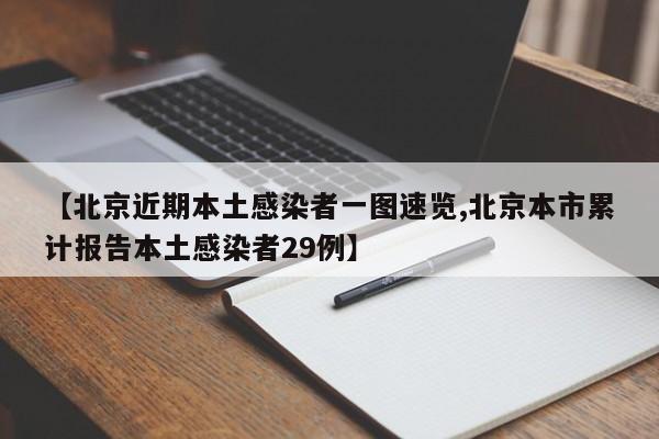 【北京近期本土感染者一圖速覽,北京本市累計報告本土感染者29例】