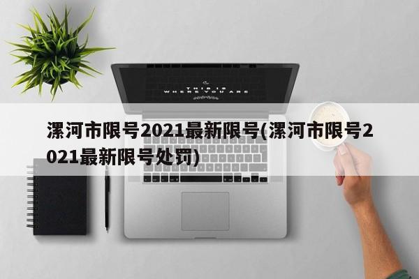 漯河市限號2021最新限號(漯河市限號2021最新限號處罰)