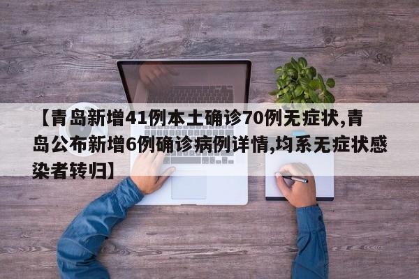 【青島新增41例本土確診70例無(wú)癥狀,青島公布新增6例確診病例詳情,均系無(wú)癥狀感染者轉(zhuǎn)歸】