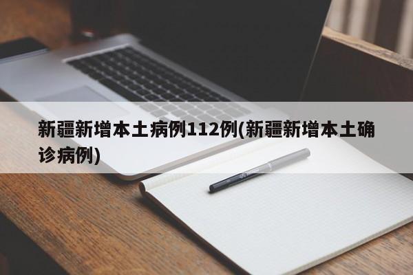 新疆新增本土病例112例(新疆新增本土確診病例)