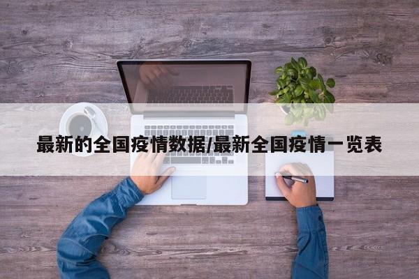 最新的全國(guó)疫情數(shù)據(jù)/最新全國(guó)疫情一覽表