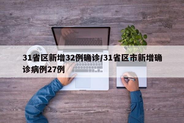 31省區(qū)新增32例確診/31省區(qū)市新增確診病例27例