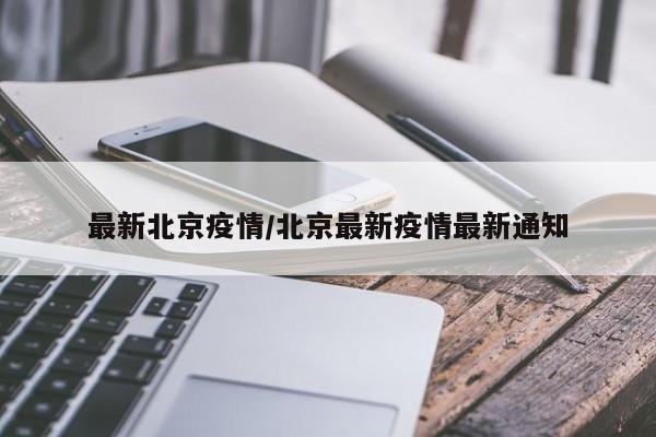 最新北京疫情/北京最新疫情最新通知