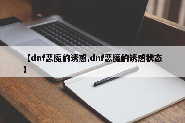 【dnf惡魔的誘惑,dnf惡魔的誘惑狀態(tài)】