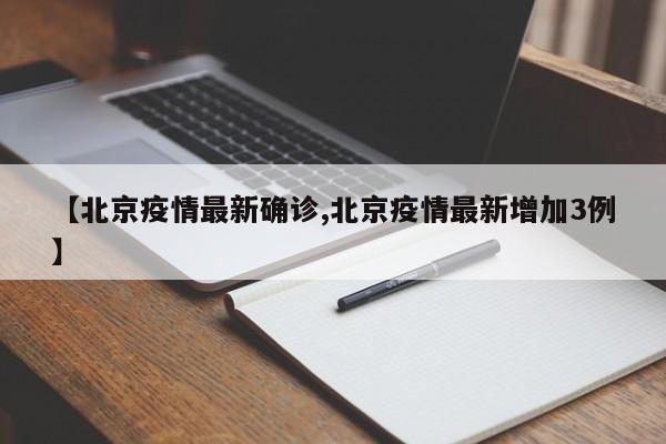 【北京疫情最新確診,北京疫情最新增加3例】