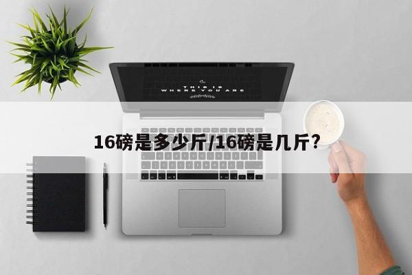 16磅是多少斤/16磅是幾斤?