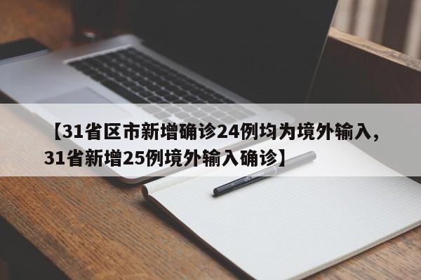 【31省區(qū)市新增確診24例均為境外輸入,31省新增25例境外輸入確診】