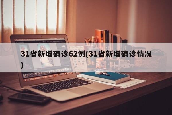31省新增確診62例(31省新增確診情況)