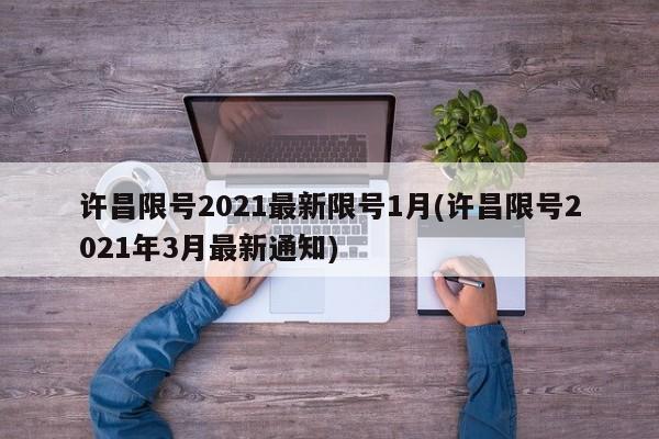 許昌限號(hào)2021最新限號(hào)1月(許昌限號(hào)2021年3月最新通知)