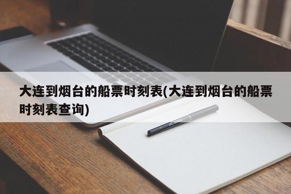 大連到煙臺的船票時刻表(大連到煙臺的船票時刻表查詢)